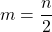 m=\dfrac{n}{2}