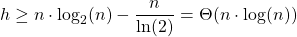 h\geq n\cdot\log_2(n)-\dfrac{n}{\ln(2)}=\Theta(n\cdot\log(n))