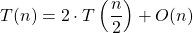 \[T(n)=2\cdot T\left(\dfrac{n}{2}\right)+O(n)\]