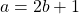 a = 2b + 1