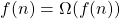 f (n) = \Omega (f (n))
