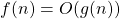 f (n) = O (g (n))