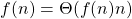 f (n) = \Theta (f (n) n)